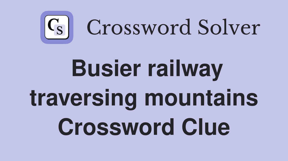 Busier railway traversing mountains Crossword Clue