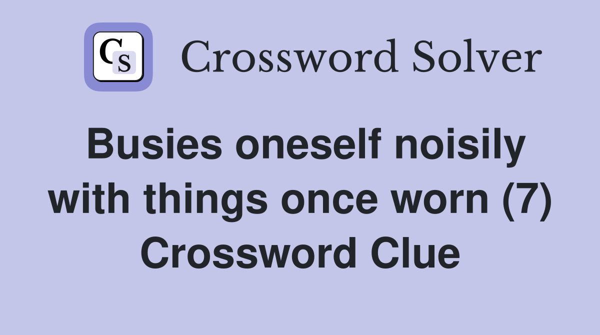 Busies oneself noisily with things once worn (7) Crossword Clue