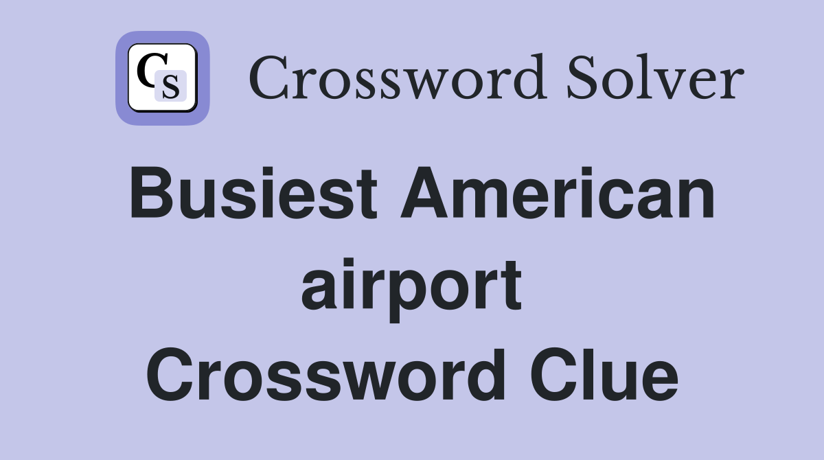 Busiest American airport Crossword Clue