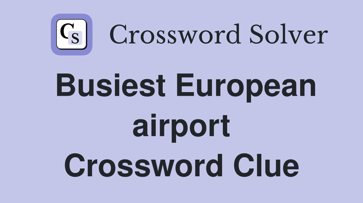 Busiest European airport Crossword Clue