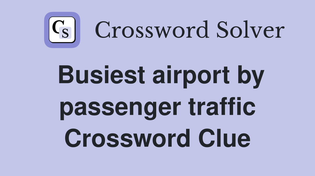 Busiest airport by passenger traffic Crossword Clue