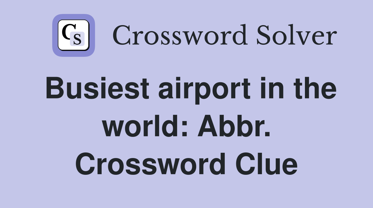 Busiest airport in the world: Abbr. Crossword Clue