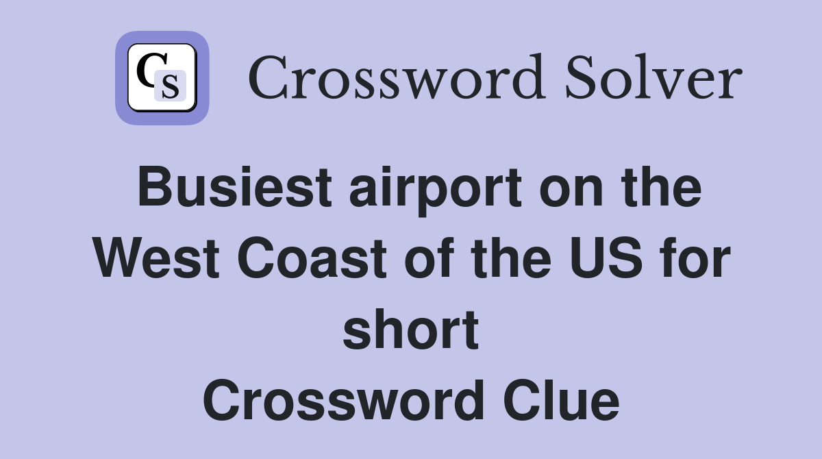 Busiest airport on the West Coast of the US for short Crossword Clue