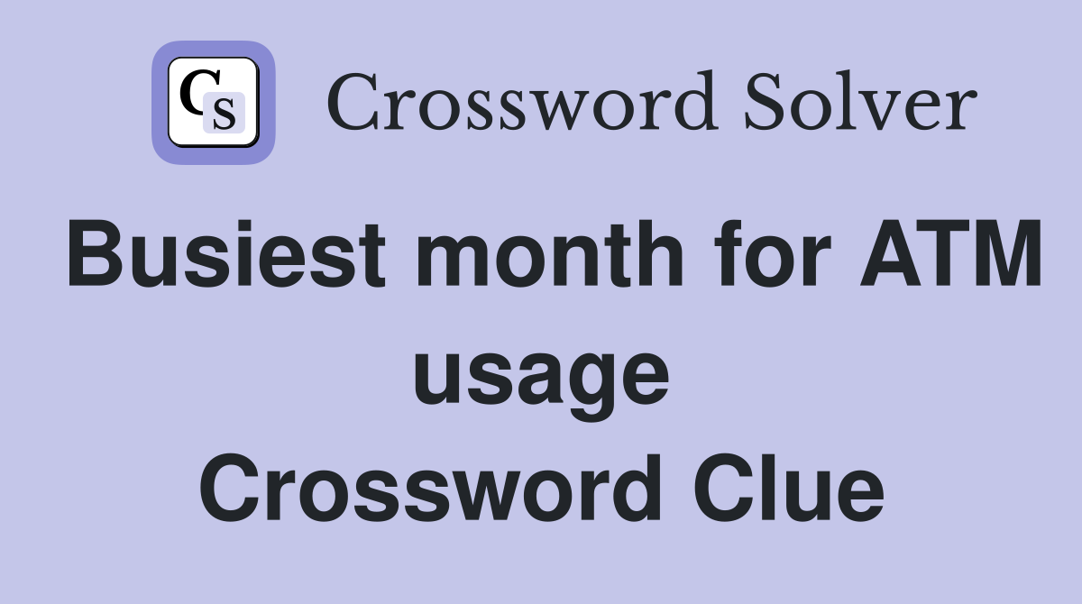 Busiest month for ATM usage Crossword Clue
