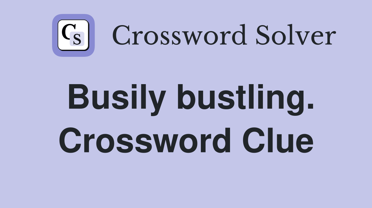 Busily bustling. Crossword Clue