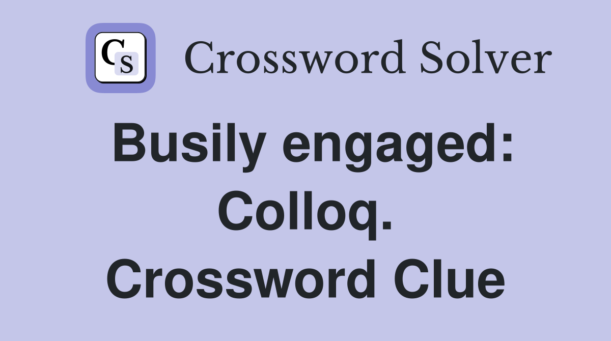 Busily engaged: Colloq. Crossword Clue
