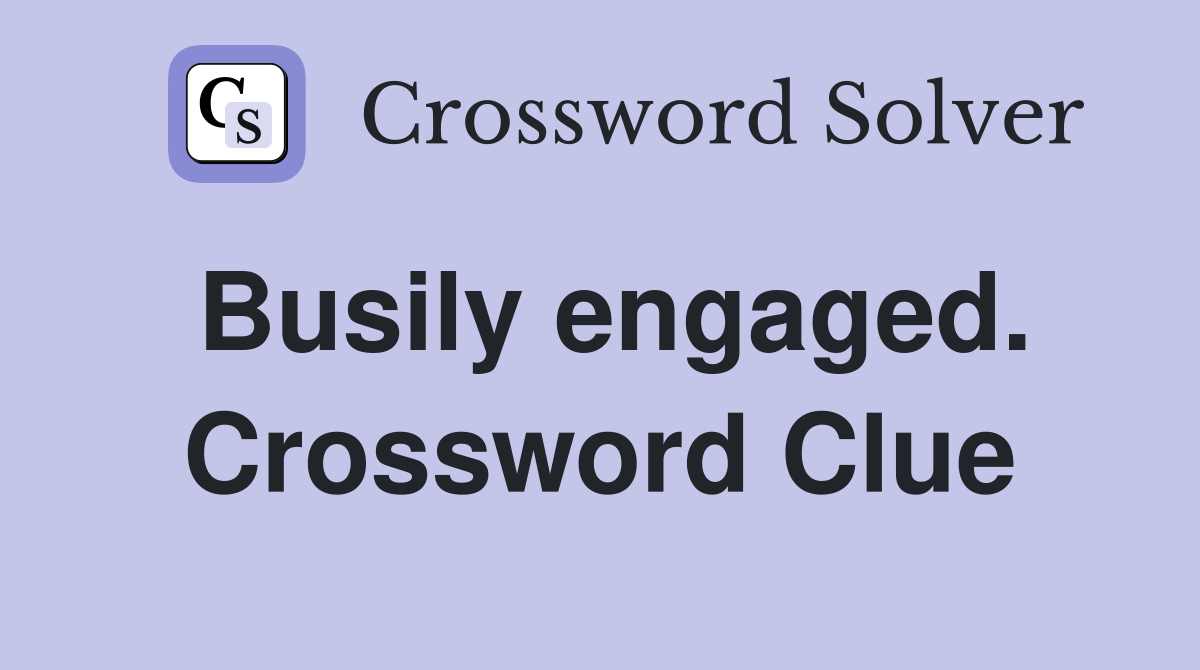 Busily engaged. Crossword Clue