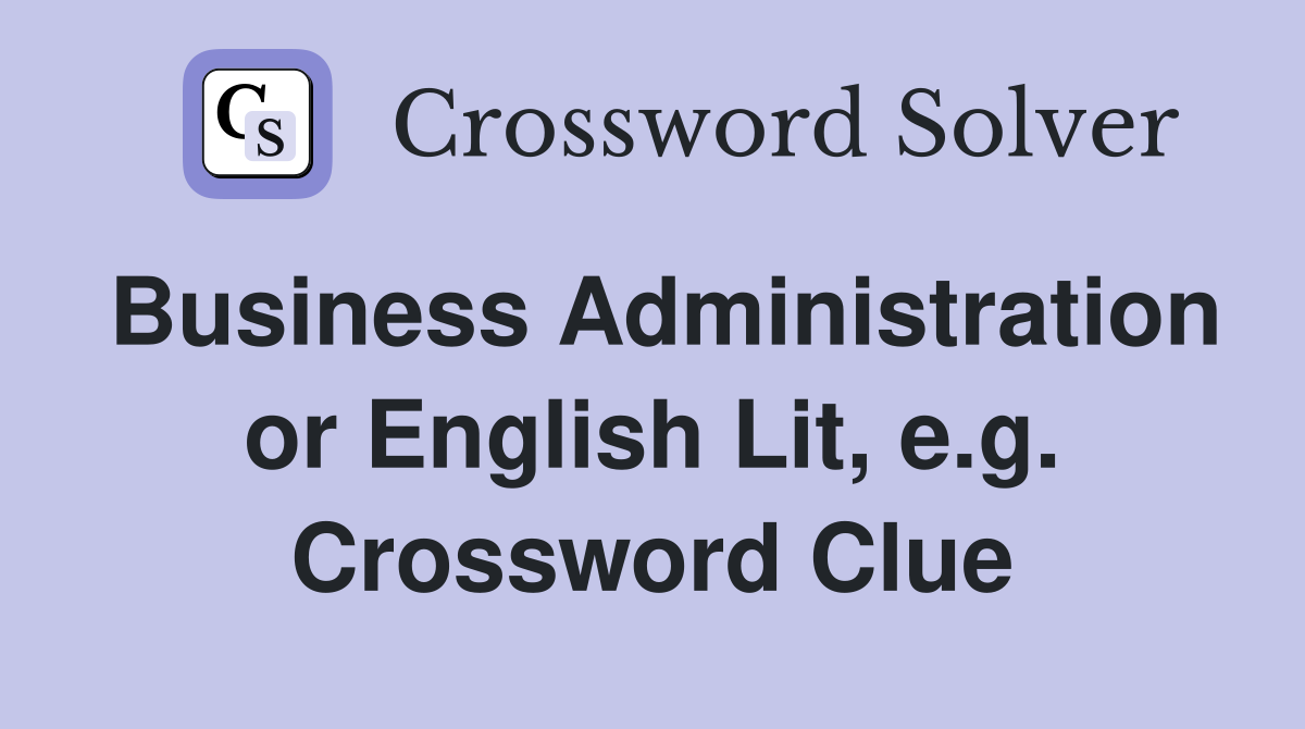 Business Administration or English Lit, e.g. Crossword Clue