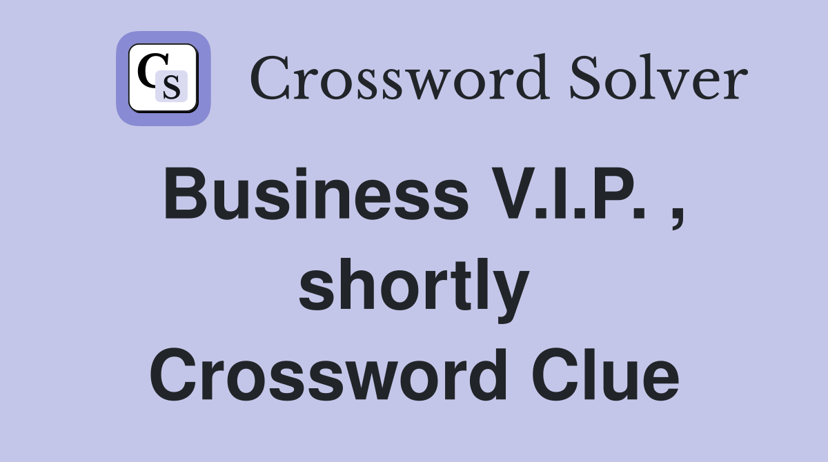 Business V.I.P. , shortly Crossword Clue