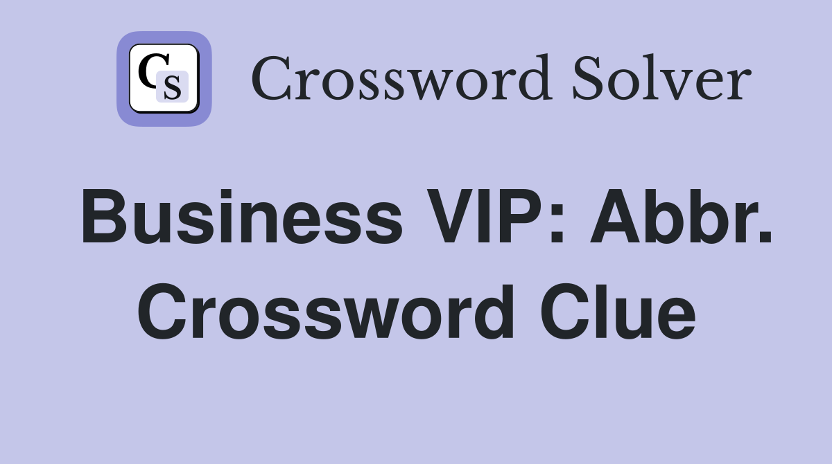 Business VIP: Abbr. Crossword Clue