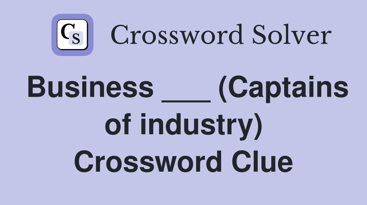 Business ___ (Captains of industry) Crossword Clue
