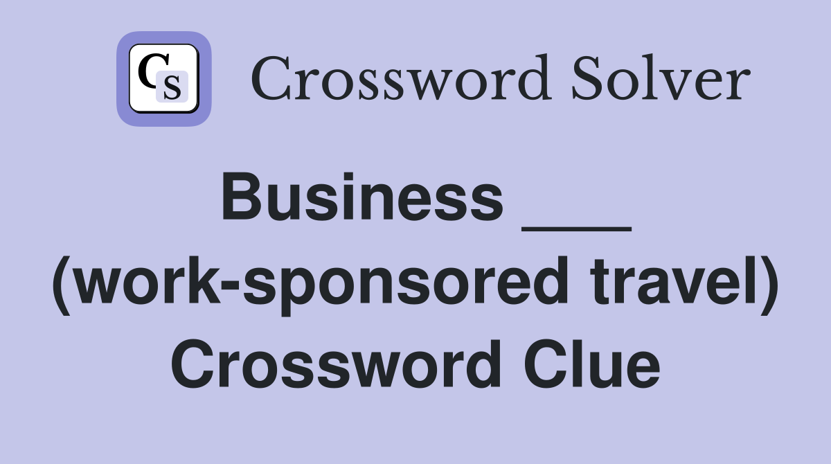 Business ___ (work-sponsored travel) Crossword Clue