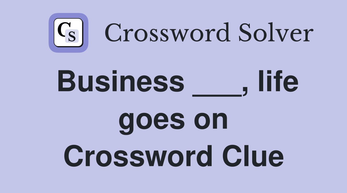Business ___, life goes on Crossword Clue
