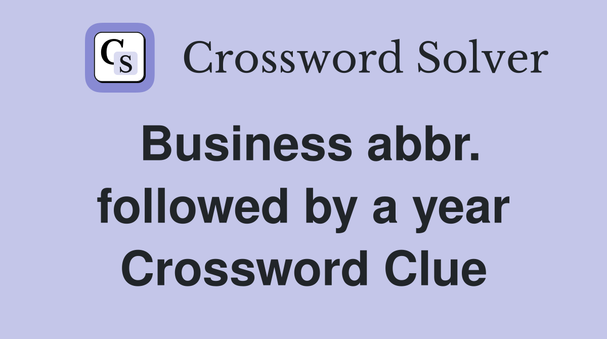 Business abbr. followed by a year Crossword Clue