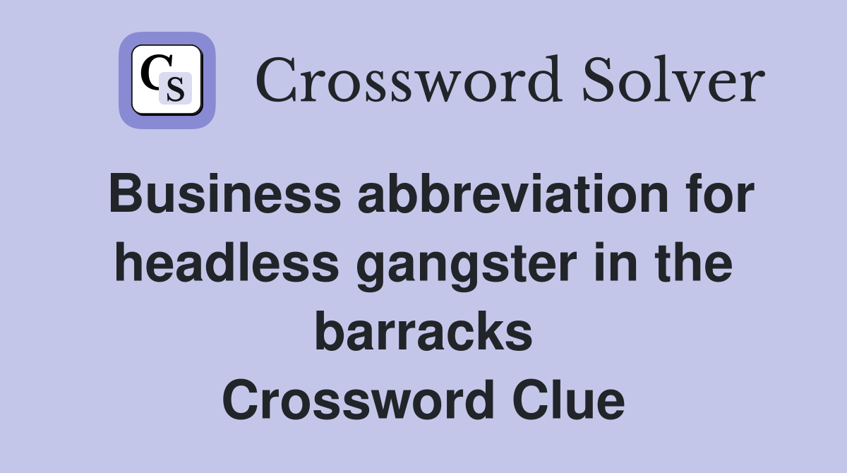 Business abbreviation for headless gangster in the barracks Crossword Clue