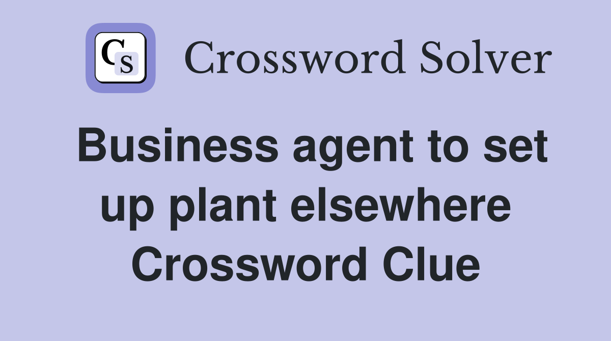 Business agent to set up plant elsewhere Crossword Clue