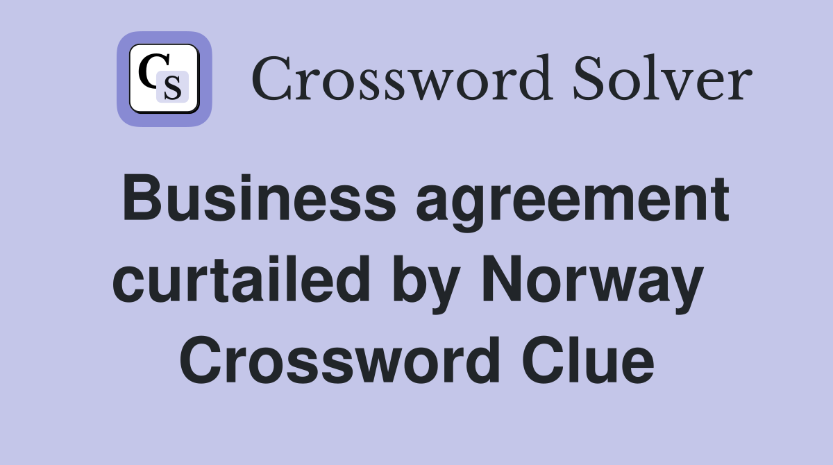 Business agreement curtailed by Norway  Crossword Clue