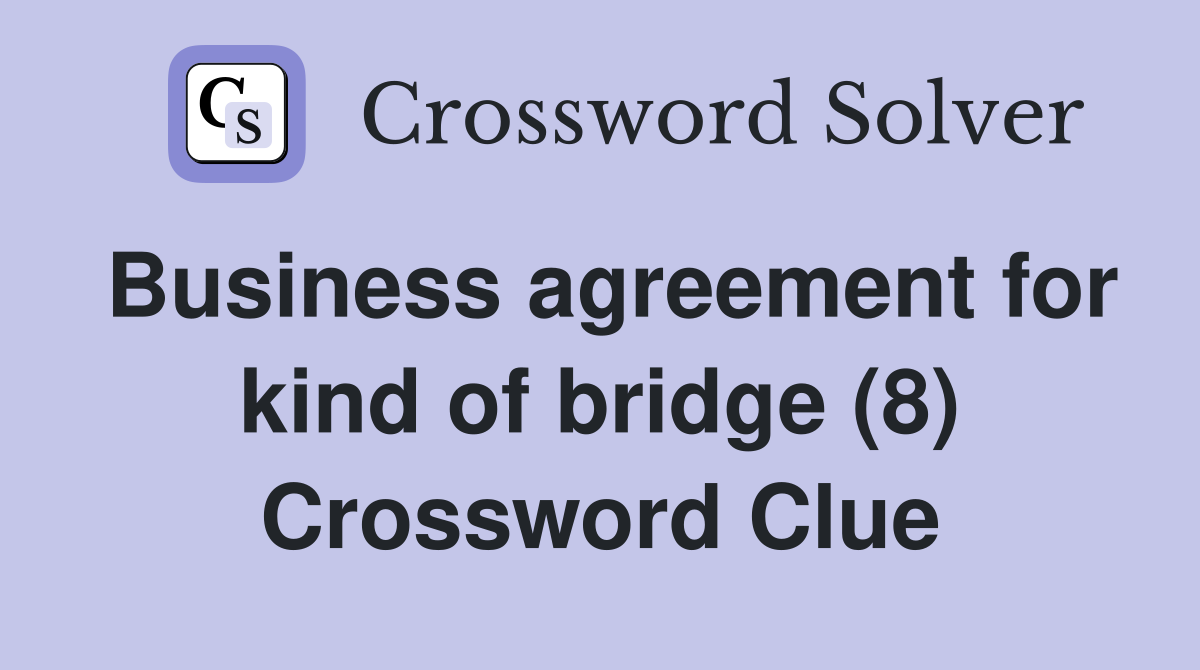 Business agreement for kind of bridge (8) Crossword Clue