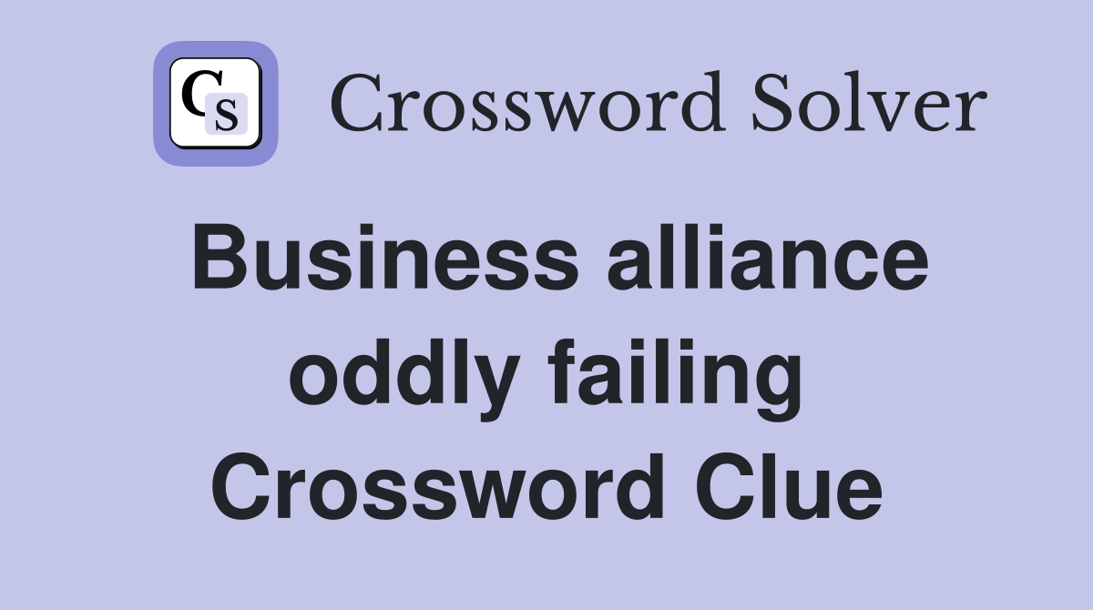 Business alliance oddly failing Crossword Clue