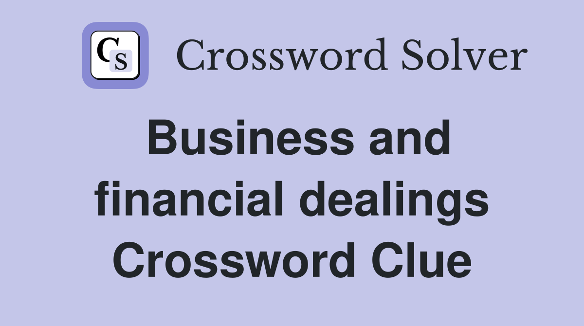 Business and financial dealings Crossword Clue