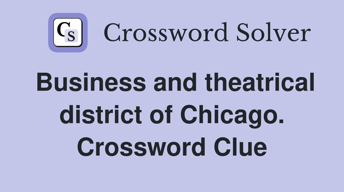 Business and theatrical district of Chicago. Crossword Clue