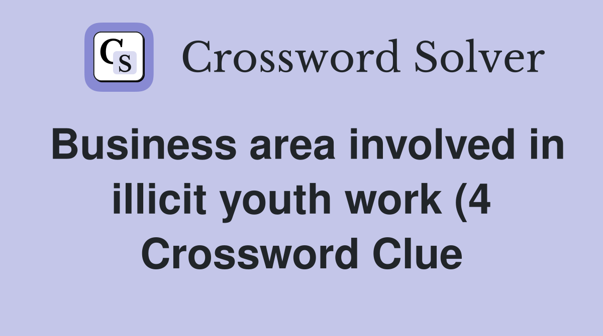 Business area involved in illicit youth work (4) Crossword Clue Business area involved in illicit youth work (4) Crossword Clue