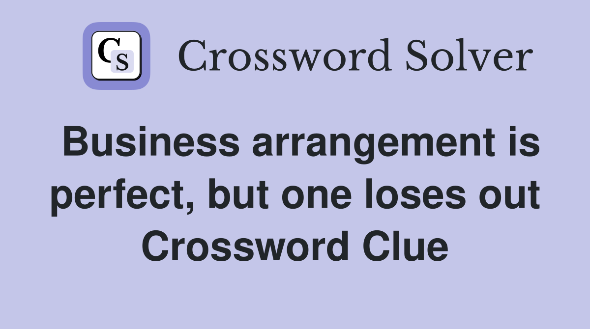 Business arrangement is perfect, but one loses out Crossword Clue