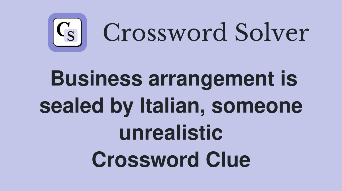 Business arrangement is sealed by Italian, someone unrealistic Crossword Clue