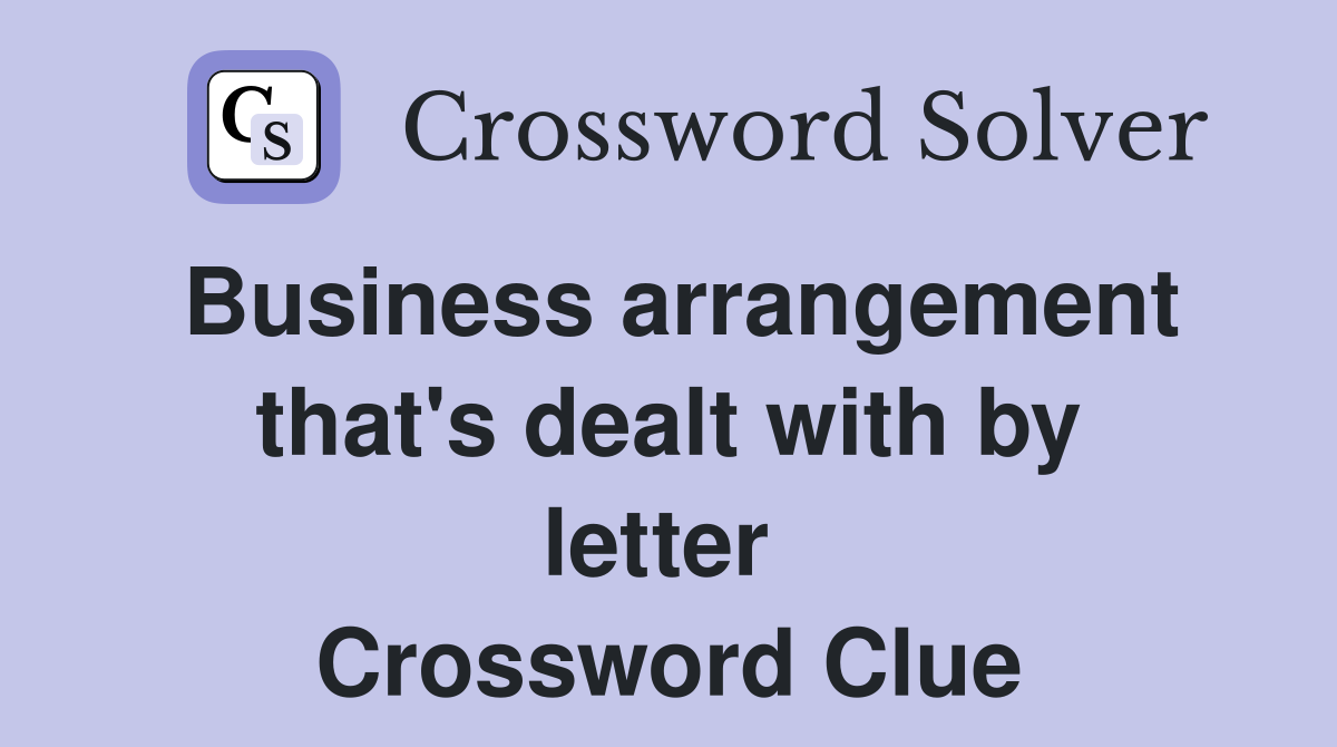 Business arrangement that's dealt with by letter  Crossword Clue
