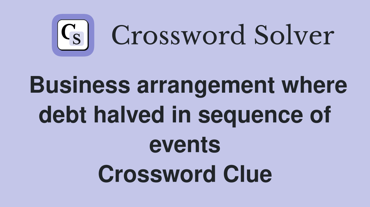 Business arrangement where debt halved in sequence of events Crossword Clue