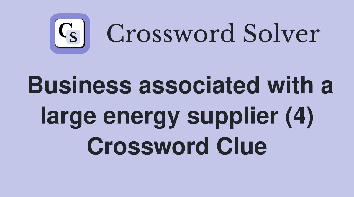 Business associated with a large energy supplier (4) Crossword Clue
