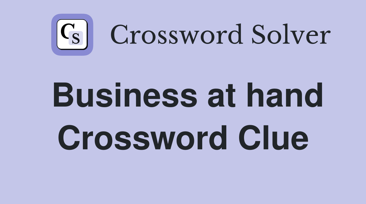 Business at hand Crossword Clue