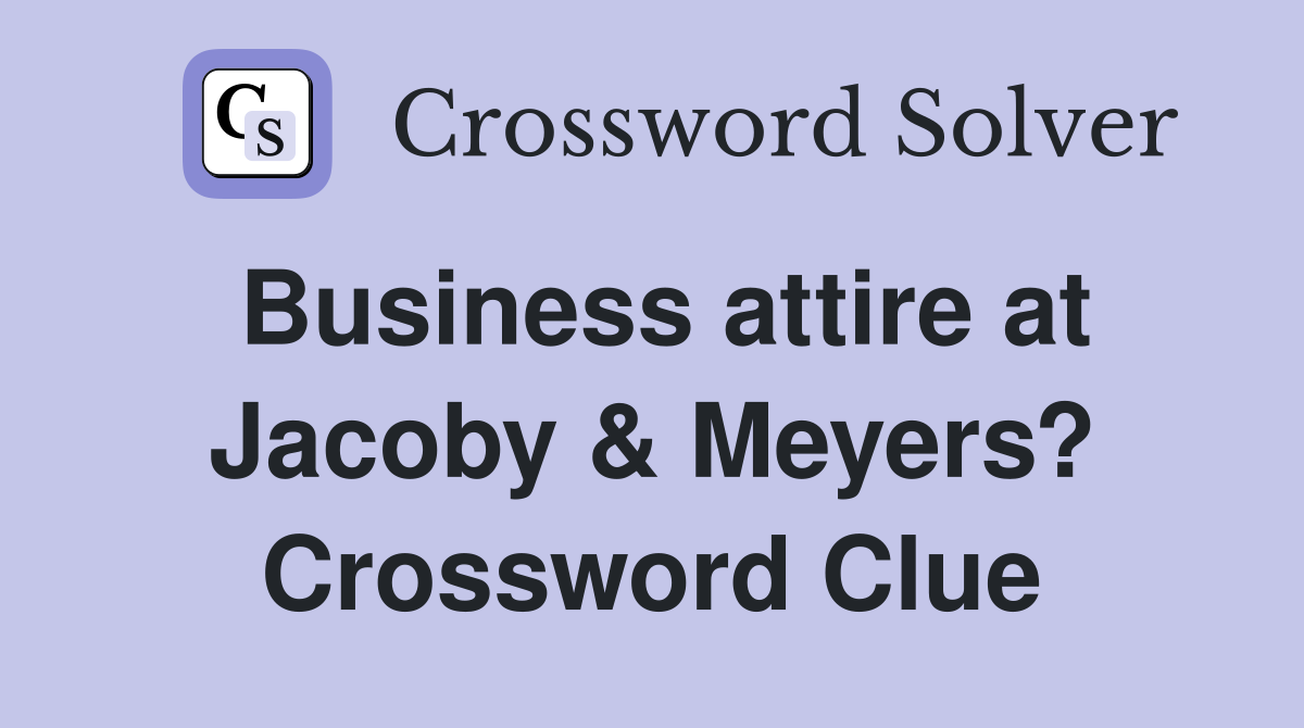 Business attire at Jacoby & Meyers? Crossword Clue