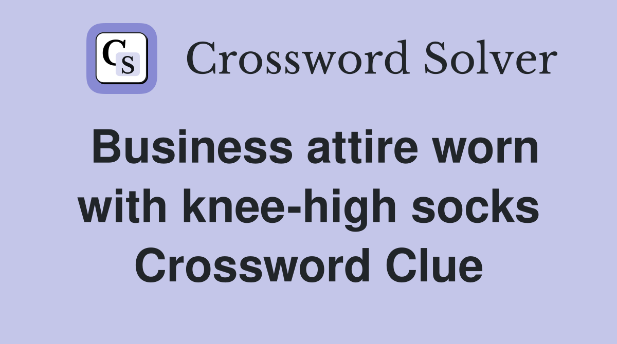 Business attire worn with knee-high socks Crossword Clue