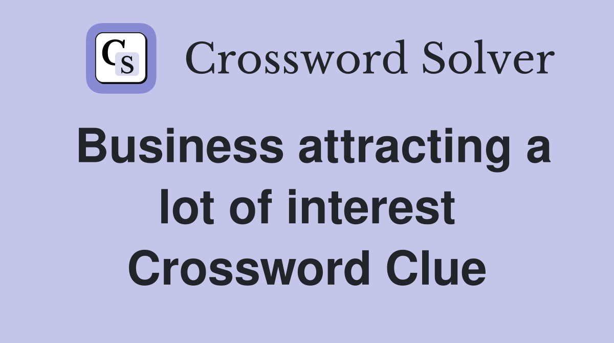 Business attracting a lot of interest Crossword Clue