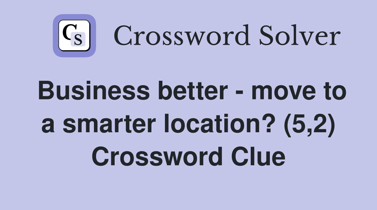 Business better - move to a smarter location? (5,2) Crossword Clue