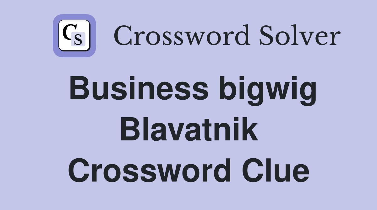 Business bigwig Blavatnik Crossword Clue