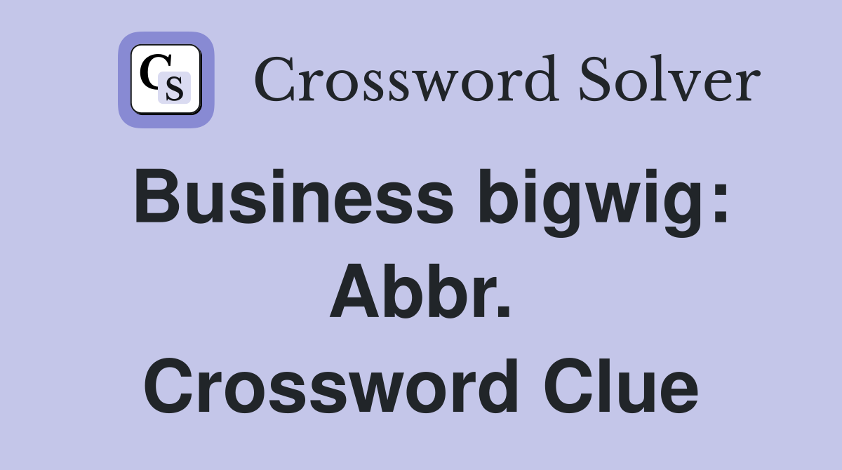 Business bigwig: Abbr. Crossword Clue