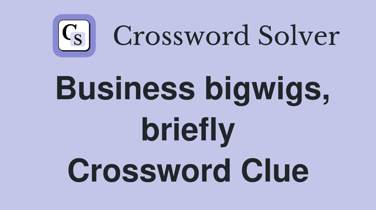 Business bigwigs, briefly Crossword Clue