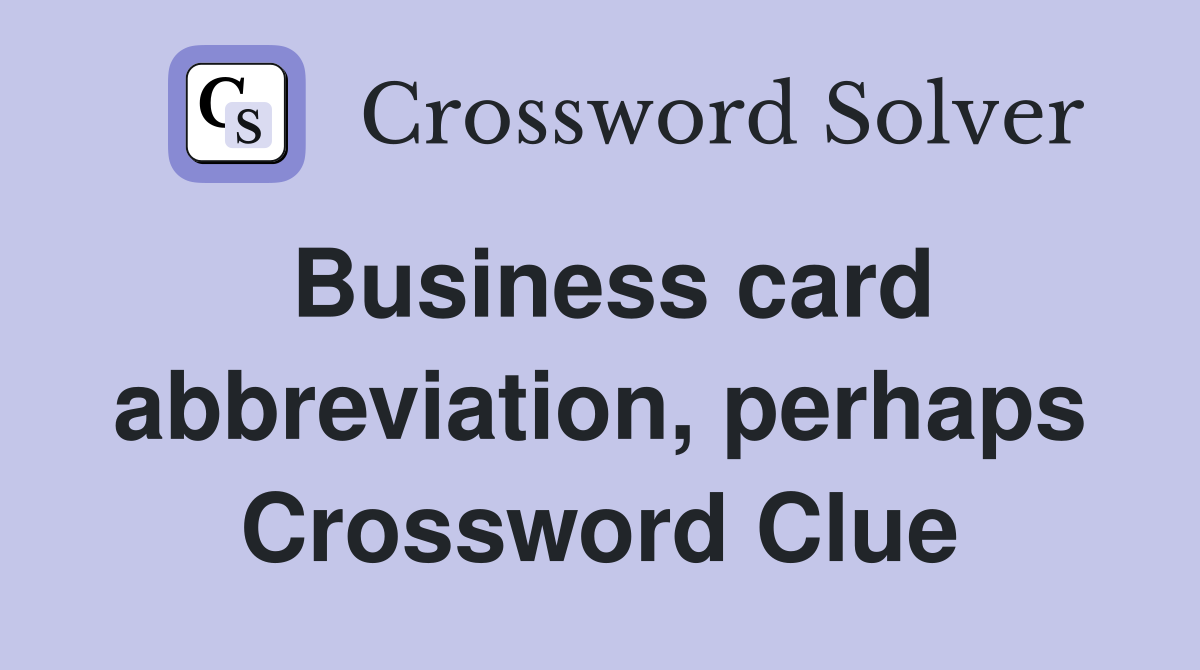 Business card abbreviation, perhaps Crossword Clue