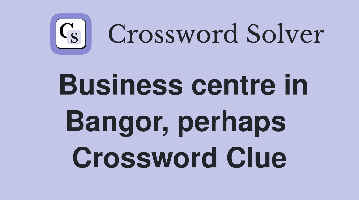 Business centre in Bangor, perhaps  Crossword Clue