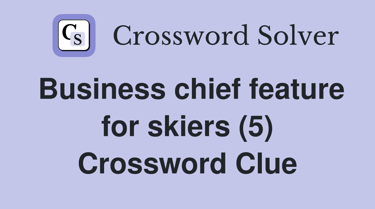 Business chief feature for skiers (5) Crossword Clue