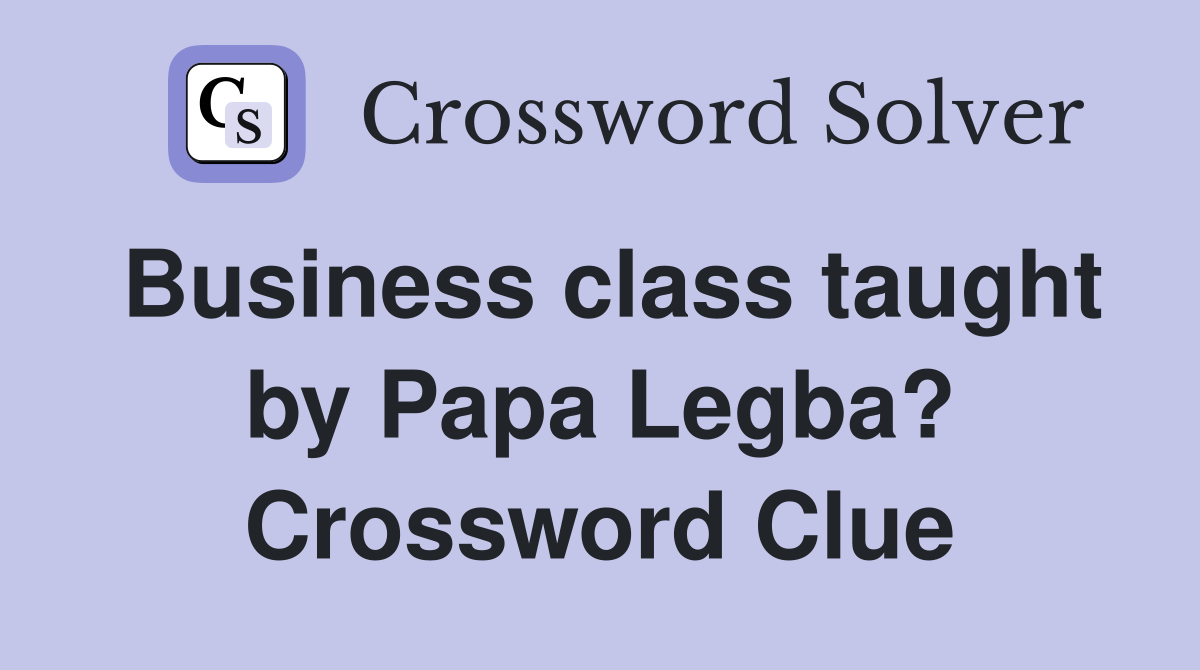 Business class taught by Papa Legba? Crossword Clue
