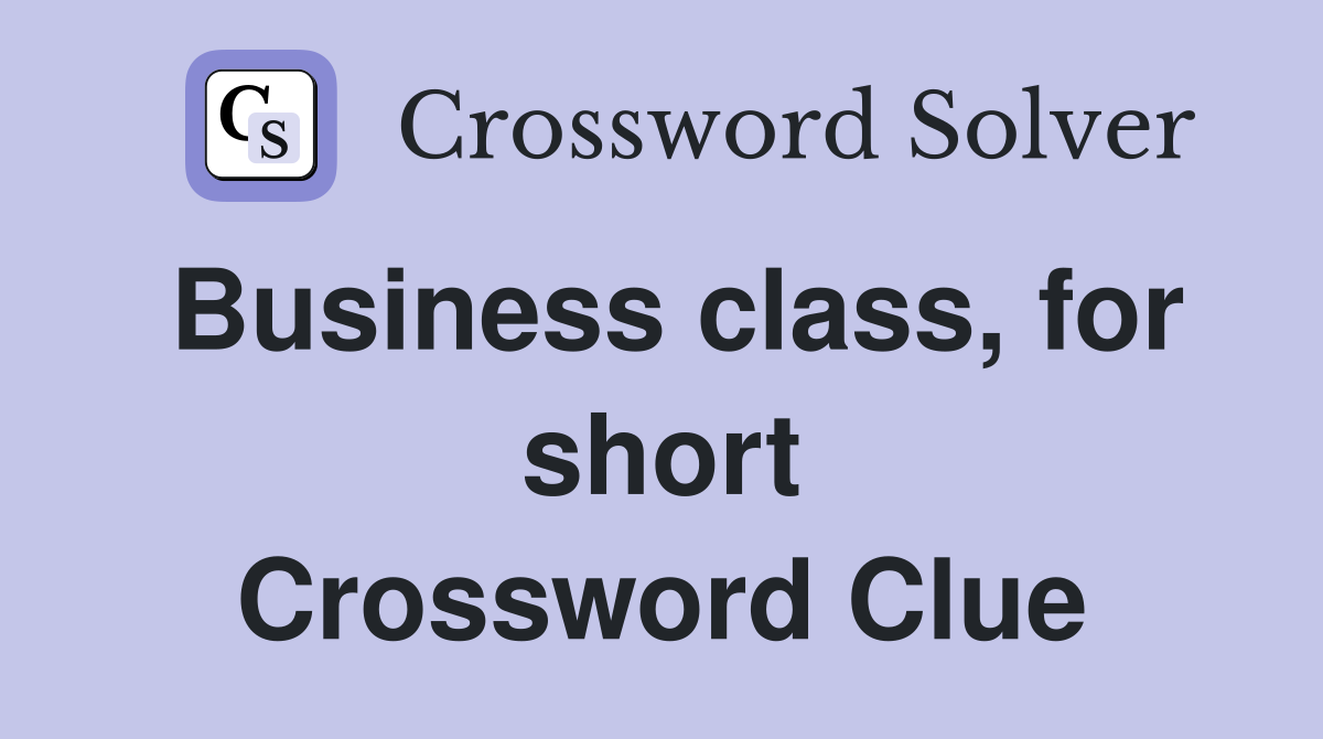 Business class, for short Crossword Clue
