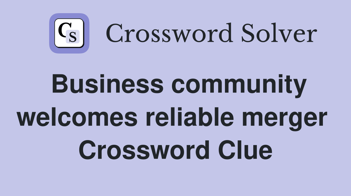Business community welcomes reliable merger  Crossword Clue