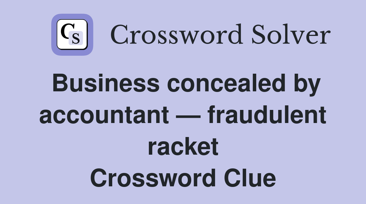 Business concealed by accountant — fraudulent racket Crossword Clue