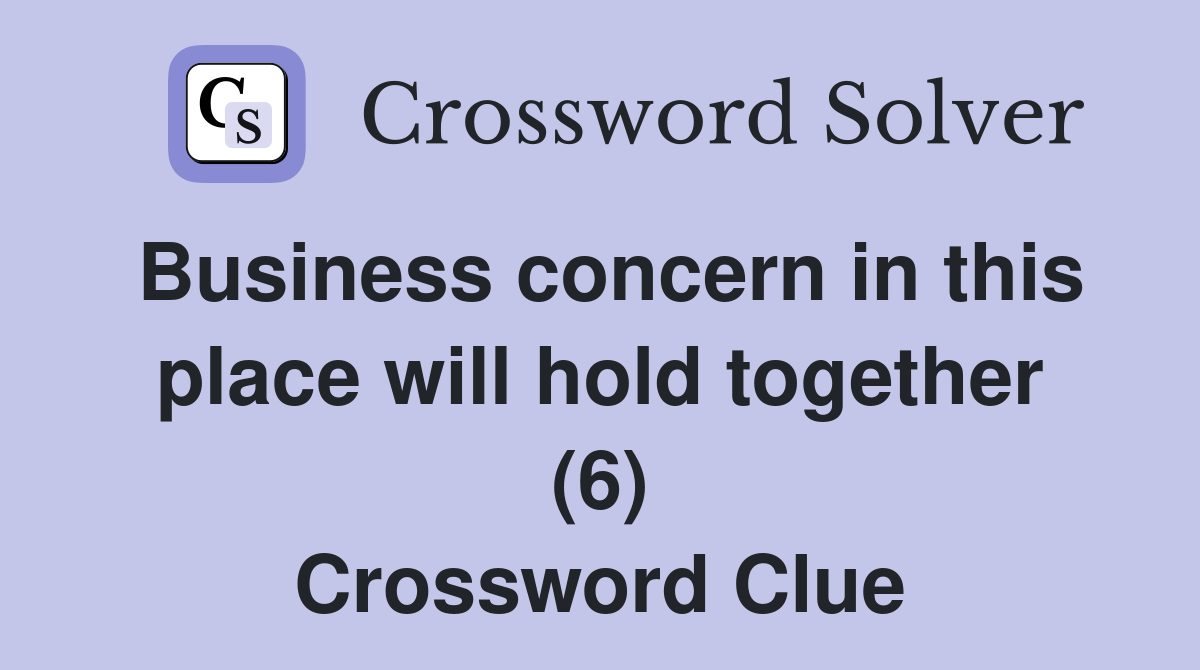 Business concern in this place will hold together (6) Crossword Clue