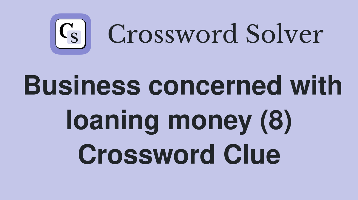 Business concerned with loaning money (8) Crossword Clue