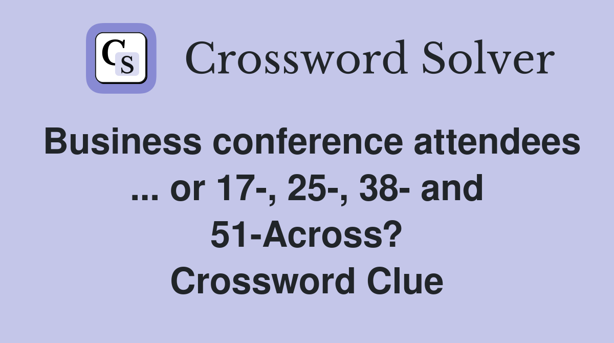 Business conference attendees ... or 17-, 25-, 38- and 51-Across? Crossword Clue