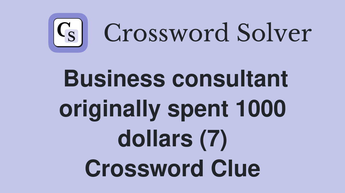 Business consultant originally spent 1000 dollars (7) Crossword Clue